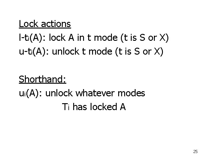 Lock actions l-ti(A): lock A in t mode (t is S or X) u-ti(A):
