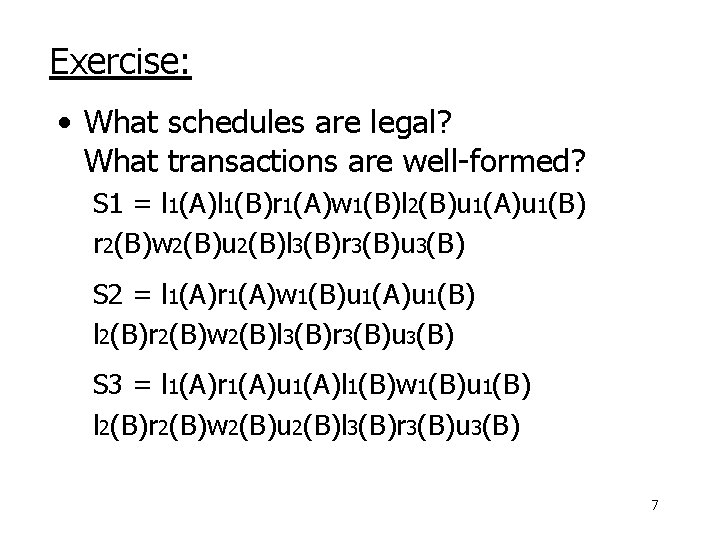 Exercise: • What schedules are legal? What transactions are well-formed? S 1 = l