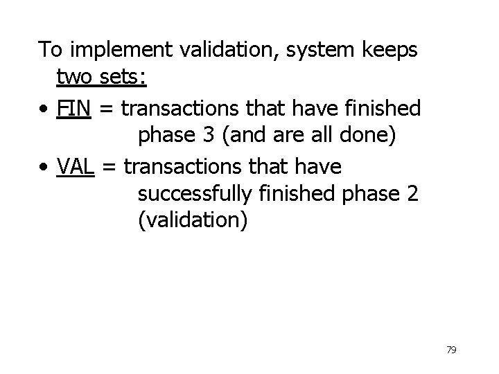 To implement validation, system keeps two sets: • FIN = transactions that have finished