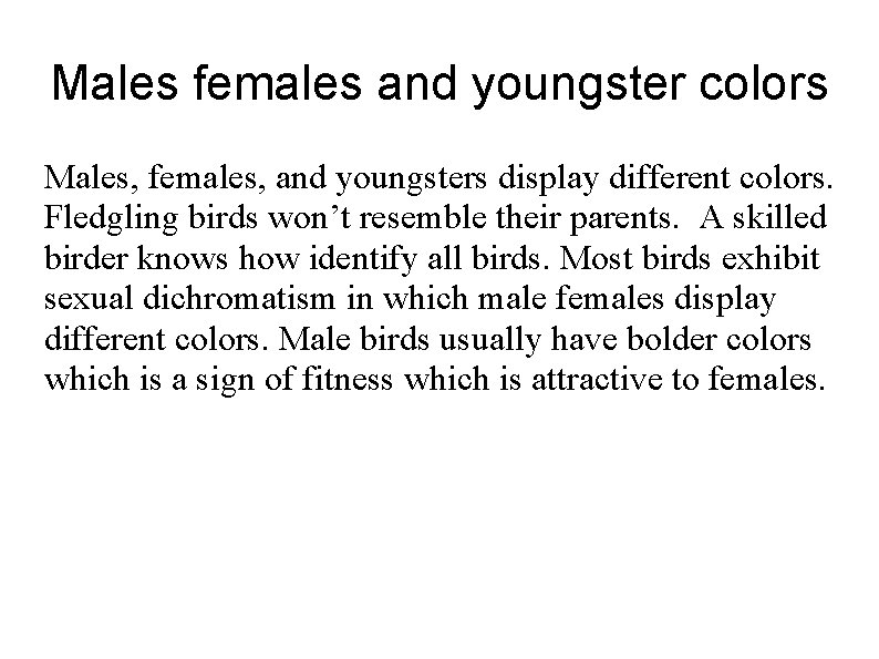 Males females and youngster colors Males, females, and youngsters display different colors. Fledgling birds