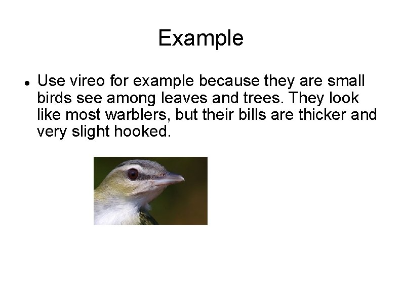 Example Use vireo for example because they are small birds see among leaves and