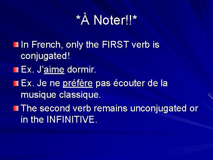 *À Noter!!* In French, only the FIRST verb is conjugated! Ex. J’aime dormir. Ex.