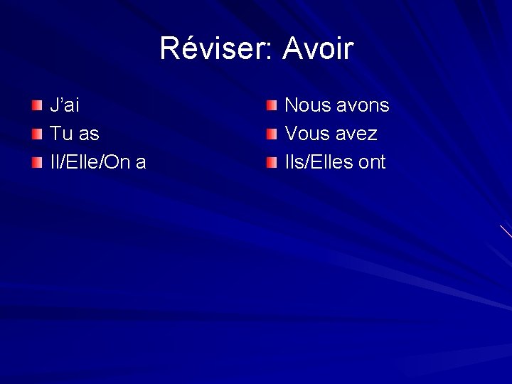 Réviser: Avoir J’ai Tu as Il/Elle/On a Nous avons Vous avez Ils/Elles ont 