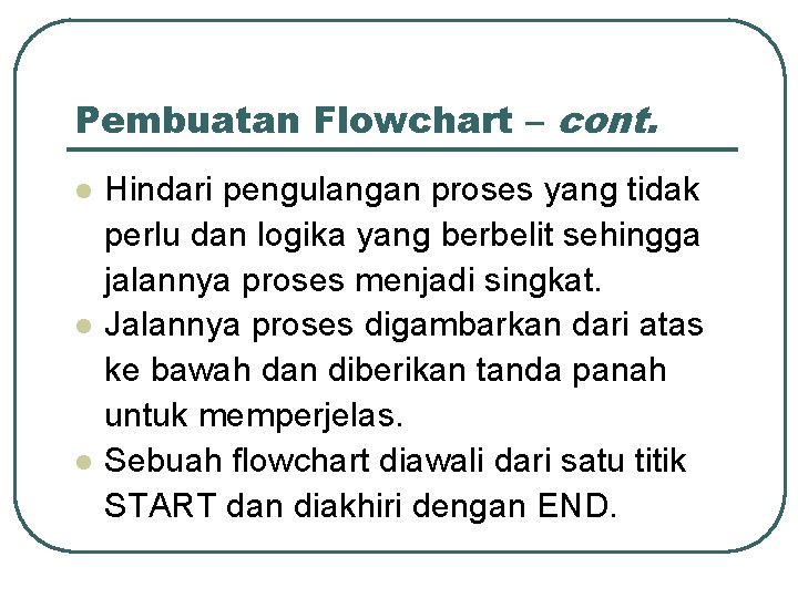 Pembuatan Flowchart – cont. l l l Hindari pengulangan proses yang tidak perlu dan