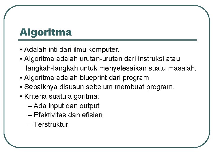 Algoritma • Adalah inti dari ilmu komputer. • Algoritma adalah urutan-urutan dari instruksi atau