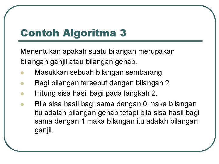 Contoh Algoritma 3 Menentukan apakah suatu bilangan merupakan bilangan ganjil atau bilangan genap. l