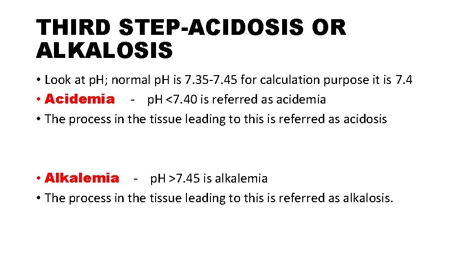 THIRD STEP-ACIDOSIS OR ALKALOSIS • Look at p. H; normal p. H is 7.