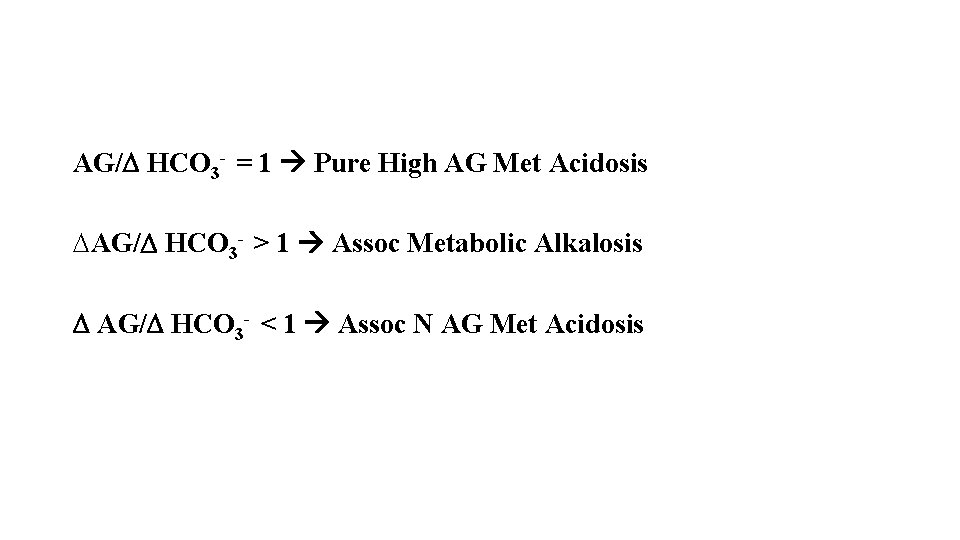 AG/ HCO 3 - = 1 Pure High AG Met Acidosis DAG/ HCO 3