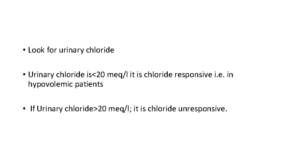  • Look for urinary chloride • Urinary chloride is<20 meq/l it is chloride