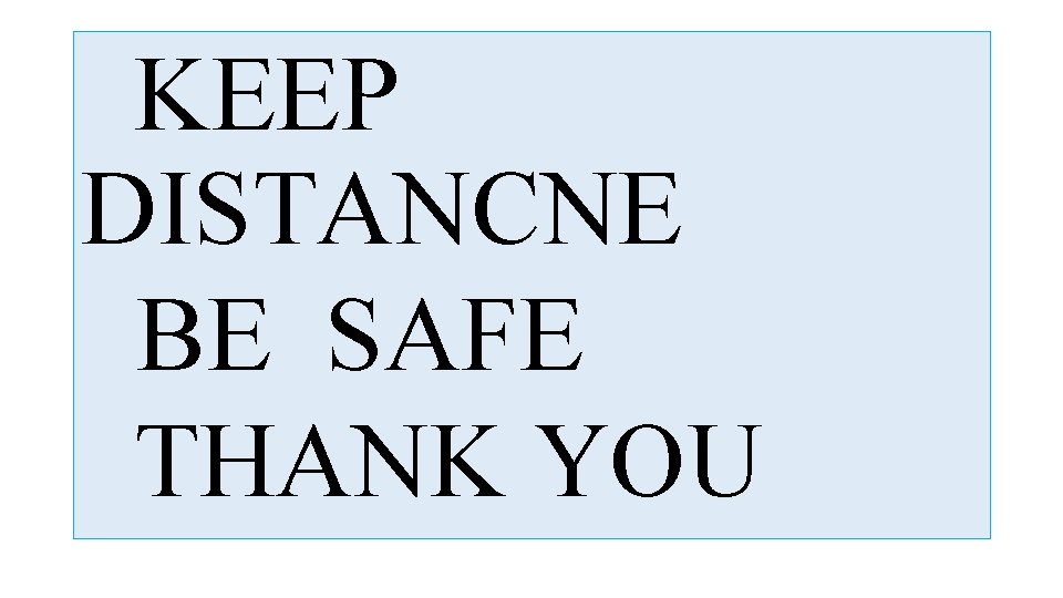 KEEP DISTANCNE BE SAFE THANK YOU 