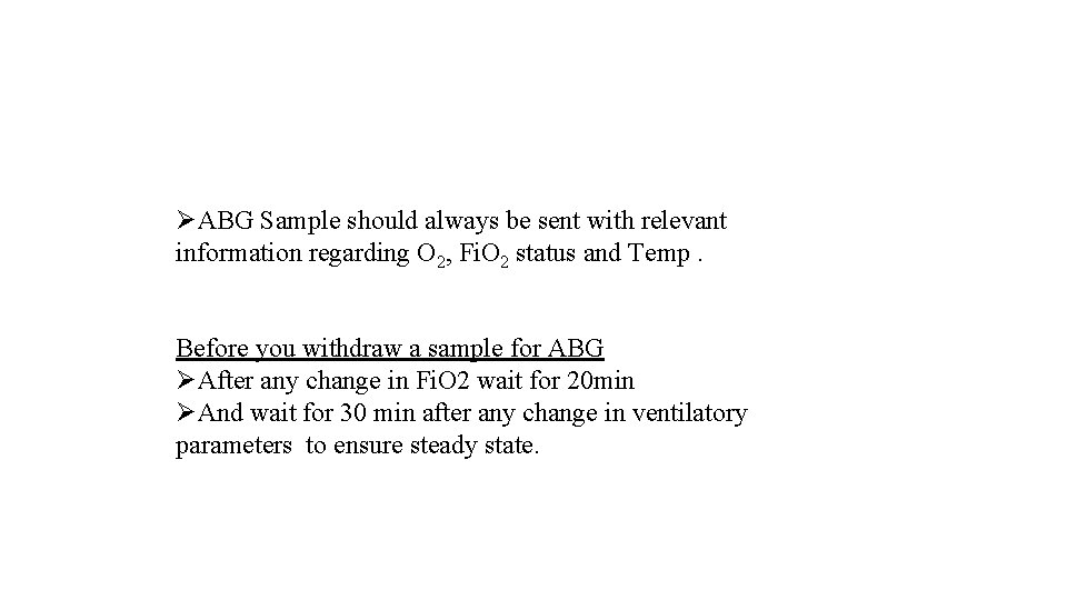 ØABG Sample should always be sent with relevant information regarding O 2, Fi. O