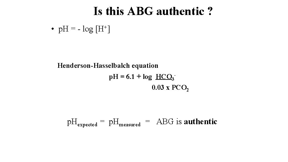 Is this ABG authentic ? • p. H = - log [H+] Henderson-Hasselbalch equation