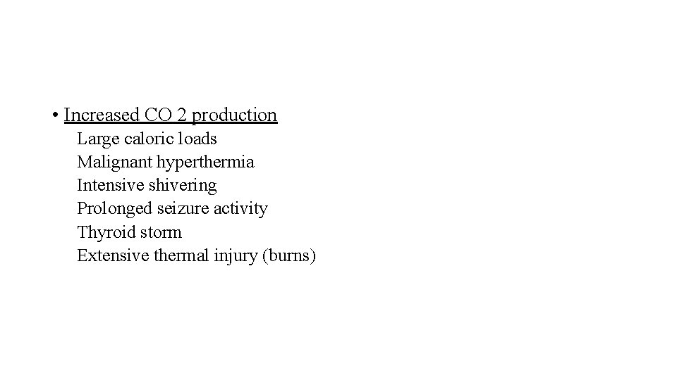  • Increased CO 2 production Large caloric loads Malignant hyperthermia Intensive shivering Prolonged