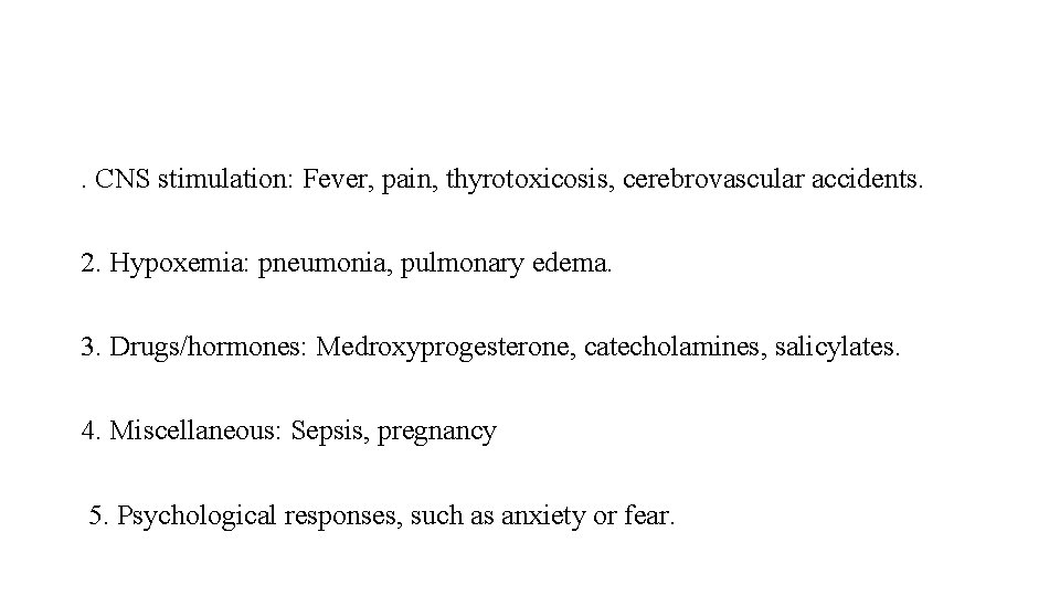 . CNS stimulation: Fever, pain, thyrotoxicosis, cerebrovascular accidents. 2. Hypoxemia: pneumonia, pulmonary edema. 3.