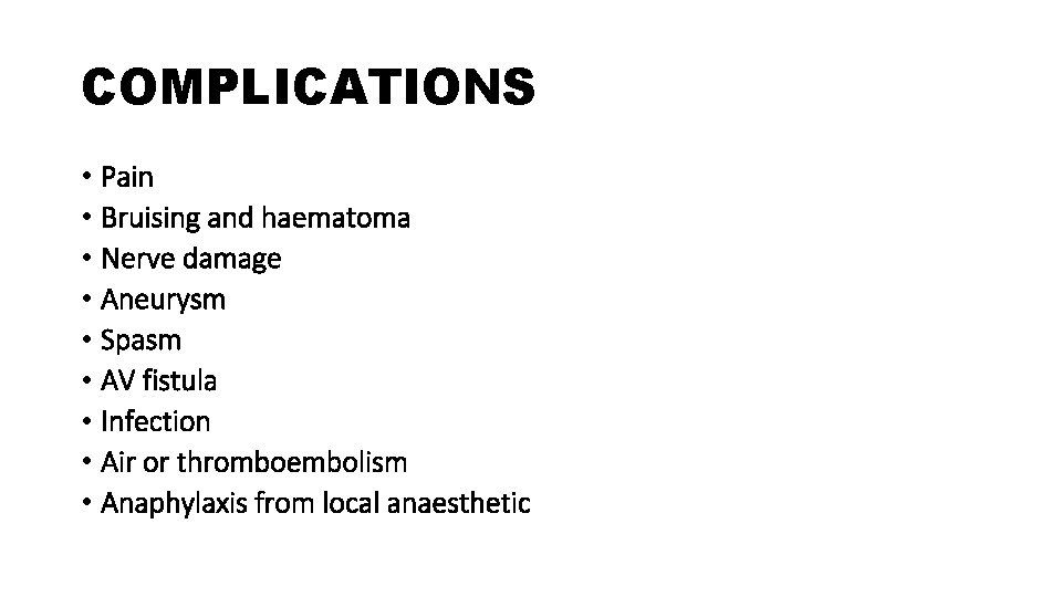 COMPLICATIONS • Pain • Bruising and haematoma • Nerve damage • Aneurysm • Spasm