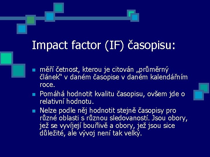 Impact factor (IF) časopisu: n n n měří četnost, kterou je citován „průměrný článek“