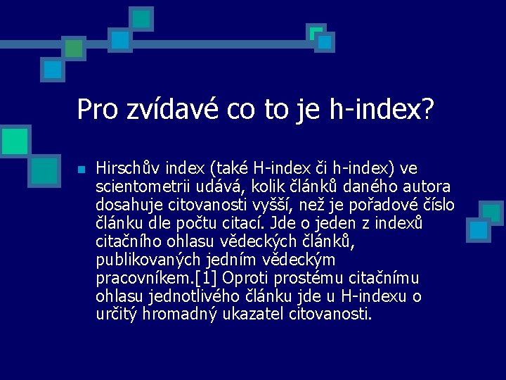 Pro zvídavé co to je h-index? n Hirschův index (také H-index či h-index) ve