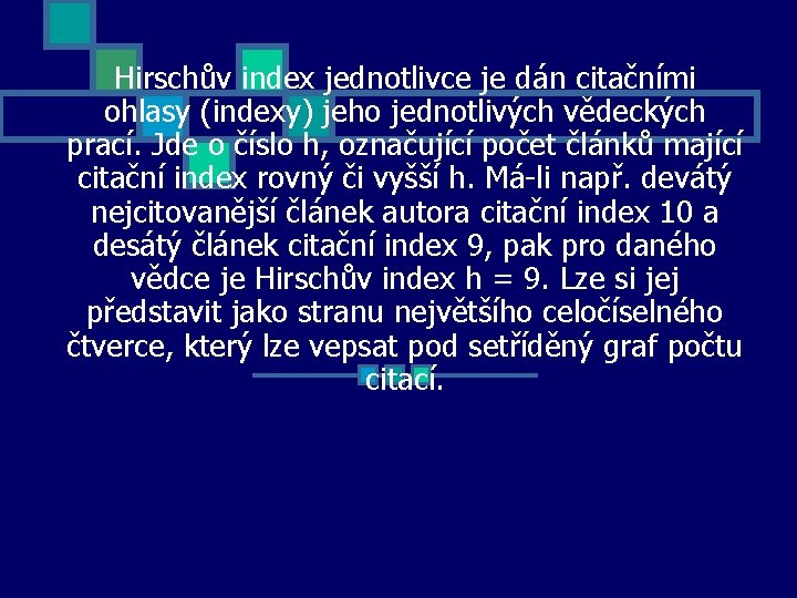 Hirschův index jednotlivce je dán citačními ohlasy (indexy) jeho jednotlivých vědeckých prací. Jde o