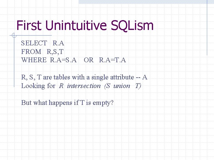 First Unintuitive SQLism SELECT R. A FROM R, S, T WHERE R. A=S. A