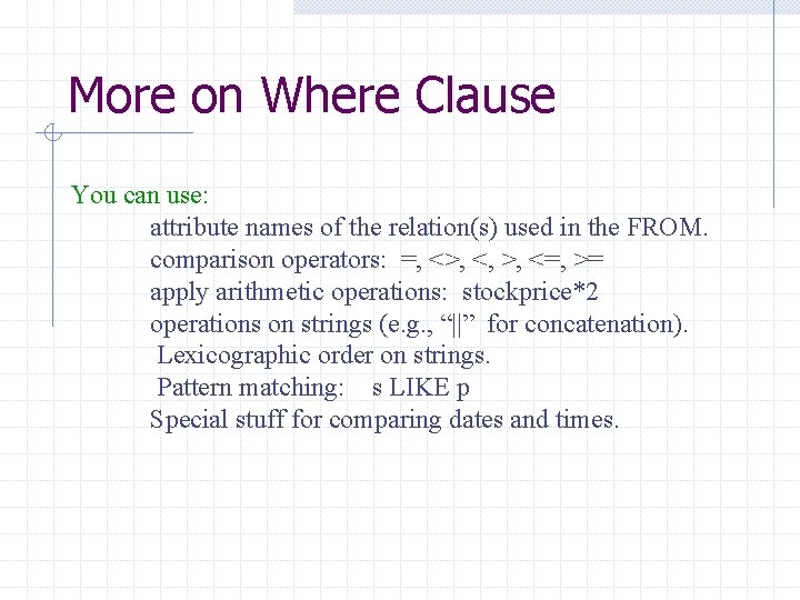 More on Where Clause You can use: attribute names of the relation(s) used in