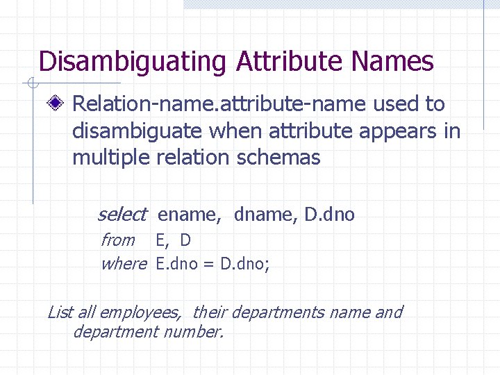 Disambiguating Attribute Names Relation-name. attribute-name used to disambiguate when attribute appears in multiple relation