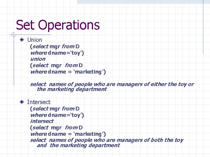 Set Operations Union (select mgr from D where dname=‘toy’) union (select mgr from D