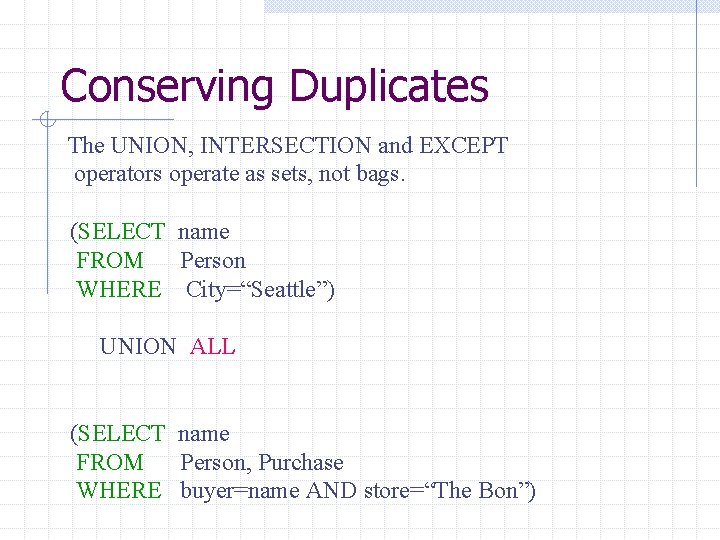Conserving Duplicates The UNION, INTERSECTION and EXCEPT operators operate as sets, not bags. (SELECT