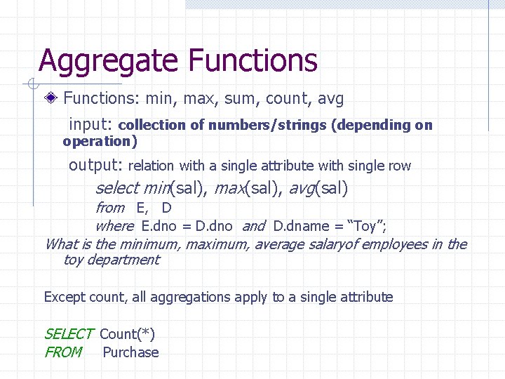 Aggregate Functions: min, max, sum, count, avg input: collection of numbers/strings (depending on operation)