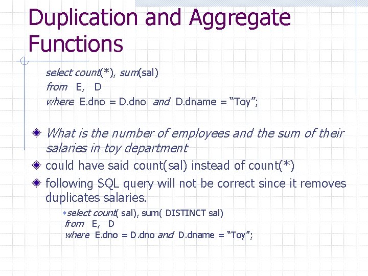 Duplication and Aggregate Functions select count(*), sum(sal) from E, D where E. dno =