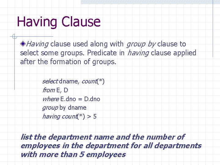 Having Clause Having clause used along with group by clause to select some groups.
