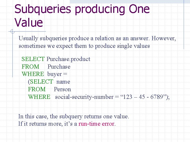 Subqueries producing One Value Usually subqueries produce a relation as an answer. However, sometimes