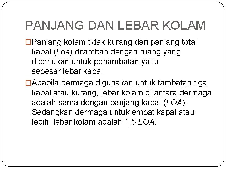 PANJANG DAN LEBAR KOLAM �Panjang kolam tidak kurang dari panjang total kapal (Loa) ditambah