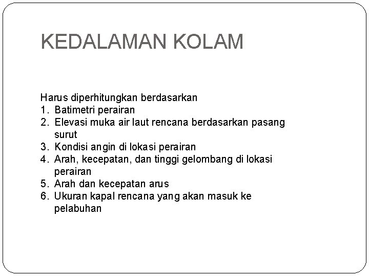 KEDALAMAN KOLAM Harus diperhitungkan berdasarkan 1. Batimetri perairan 2. Elevasi muka air laut rencana