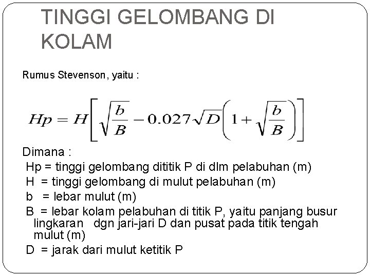 TINGGI GELOMBANG DI KOLAM Rumus Stevenson, yaitu : Dimana : Hp = tinggi gelombang