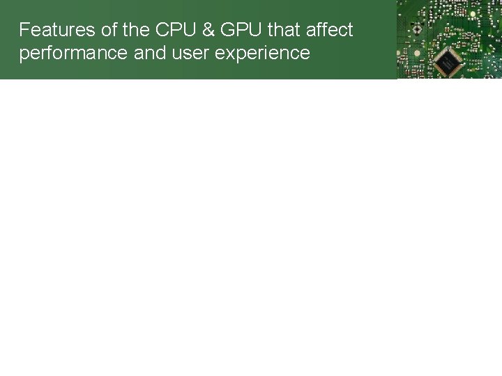 Features of the CPU & GPU that affect performance and user experience 