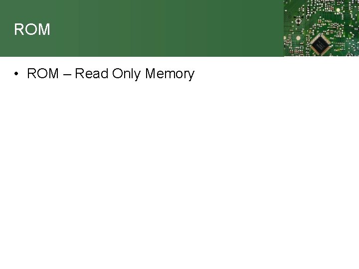 ROM • ROM – Read Only Memory 
