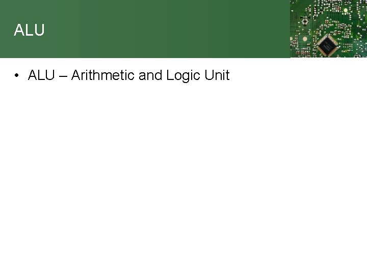 ALU • ALU – Arithmetic and Logic Unit 