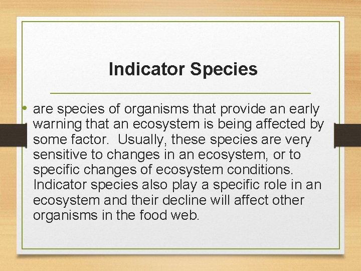 Indicator Species • are species of organisms that provide an early warning that an