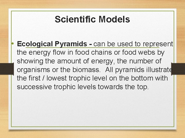 Scientific Models • Ecological Pyramids - can be used to represent the energy flow