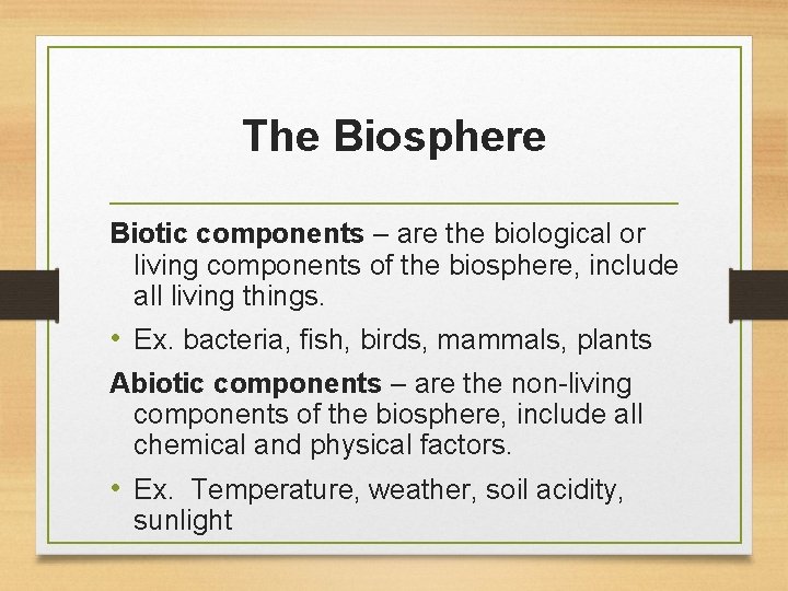 The Biosphere Biotic components – are the biological or living components of the biosphere,