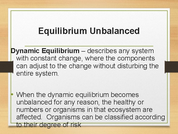 Equilibrium Unbalanced Dynamic Equilibrium – describes any system with constant change, where the components
