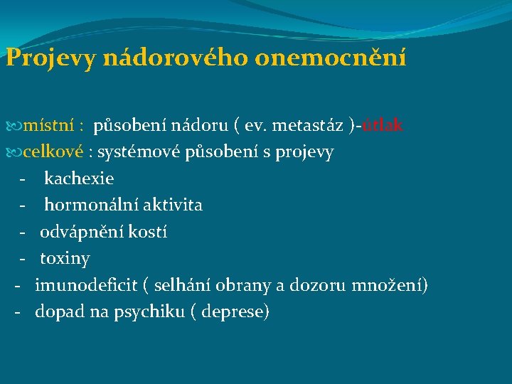 Projevy nádorového onemocnění místní : působení nádoru ( ev. metastáz )-útlak celkové : systémové