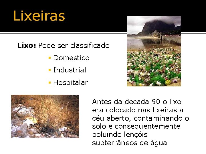 Lixeiras Lixo: Pode ser classificado § Domestico § Industrial § Hospitalar Antes da decada