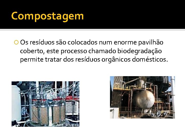 Compostagem Os resíduos são colocados num enorme pavilhão coberto, este processo chamado biodegradação permite
