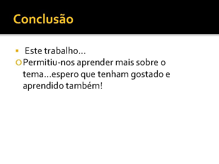 Conclusão § Este trabalho… Permitiu-nos aprender mais sobre o tema…espero que tenham gostado e