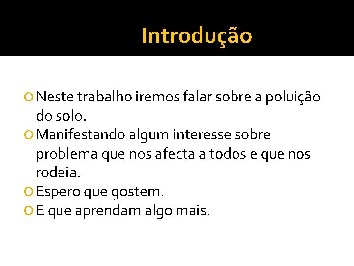 Introdução Neste trabalho iremos falar sobre a poluição do solo. Manifestando algum interesse sobre