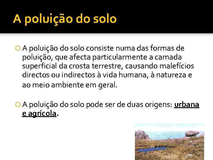 A poluição do solo consiste numa das formas de poluição, que afecta particularmente a