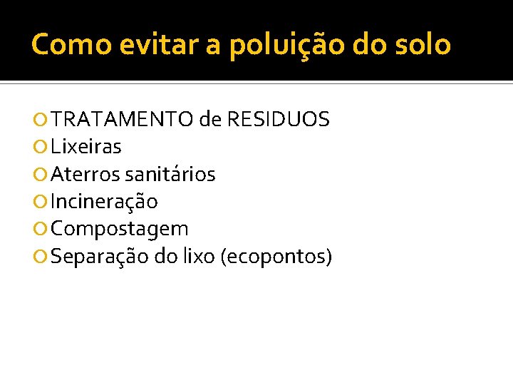 Como evitar a poluição do solo TRATAMENTO de RESIDUOS Lixeiras Aterros sanitários Incineração Compostagem
