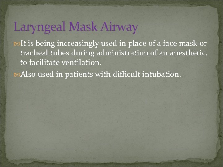 Laryngeal Mask Airway It is being increasingly used in place of a face mask