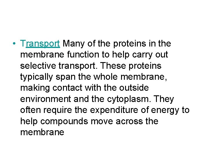  • Transport Many of the proteins in the membrane function to help carry